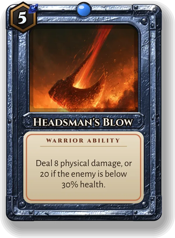 Headsman's Blow: Deal 8 physical damage, or 20 if the enemy is below 30% health.